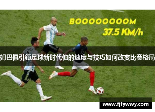 姆巴佩引领足球新时代他的速度与技巧如何改变比赛格局